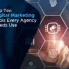 Top Ten Digital Marketing Tools Every Agency Needs Use